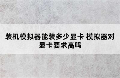 装机模拟器能装多少显卡 模拟器对显卡要求高吗